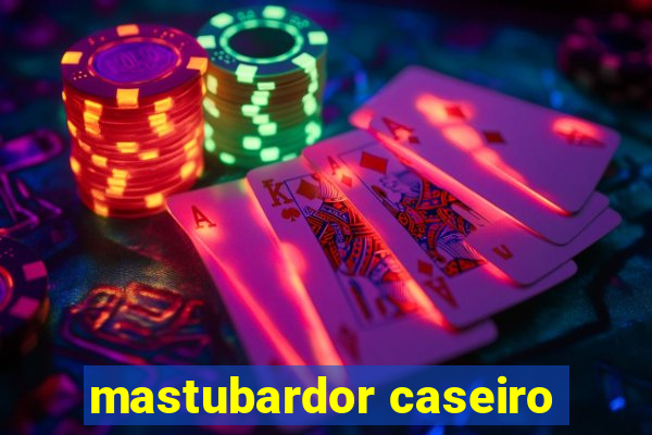 mastubardor caseiro